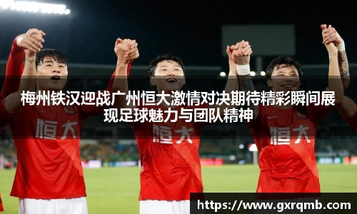 梅州铁汉迎战广州恒大激情对决期待精彩瞬间展现足球魅力与团队精神